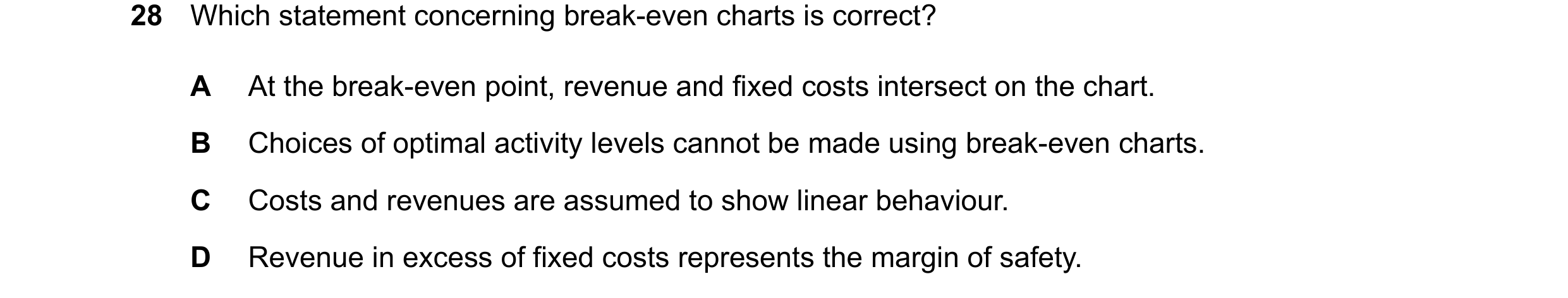 Question 393: Which statement concerning break-even charts is correct? A At the break-even point, revenue and fixed costs intersect on the chart. B Choic…