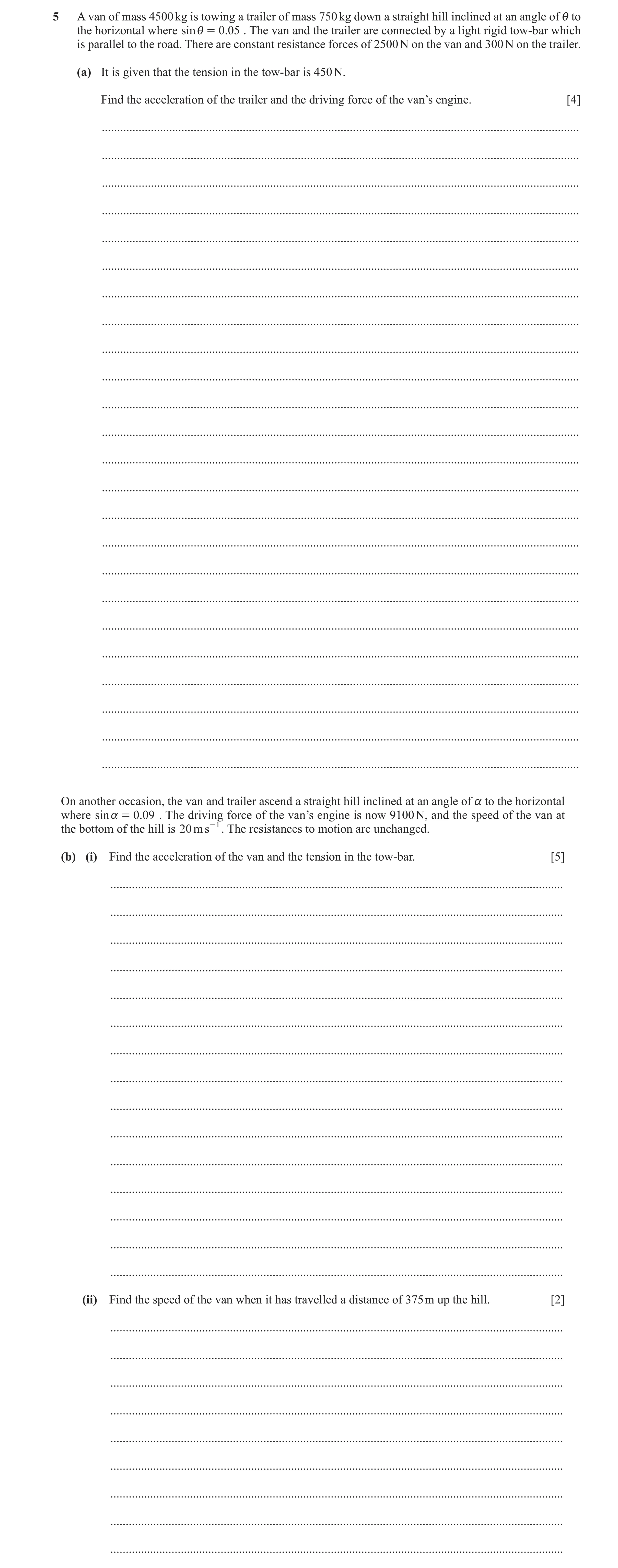 Question 328: A van of mass 4500 kg is towing a trailer of mass 750 kg down a straight hill inclined at an angle of i to the horizontal where sin i = 0. …