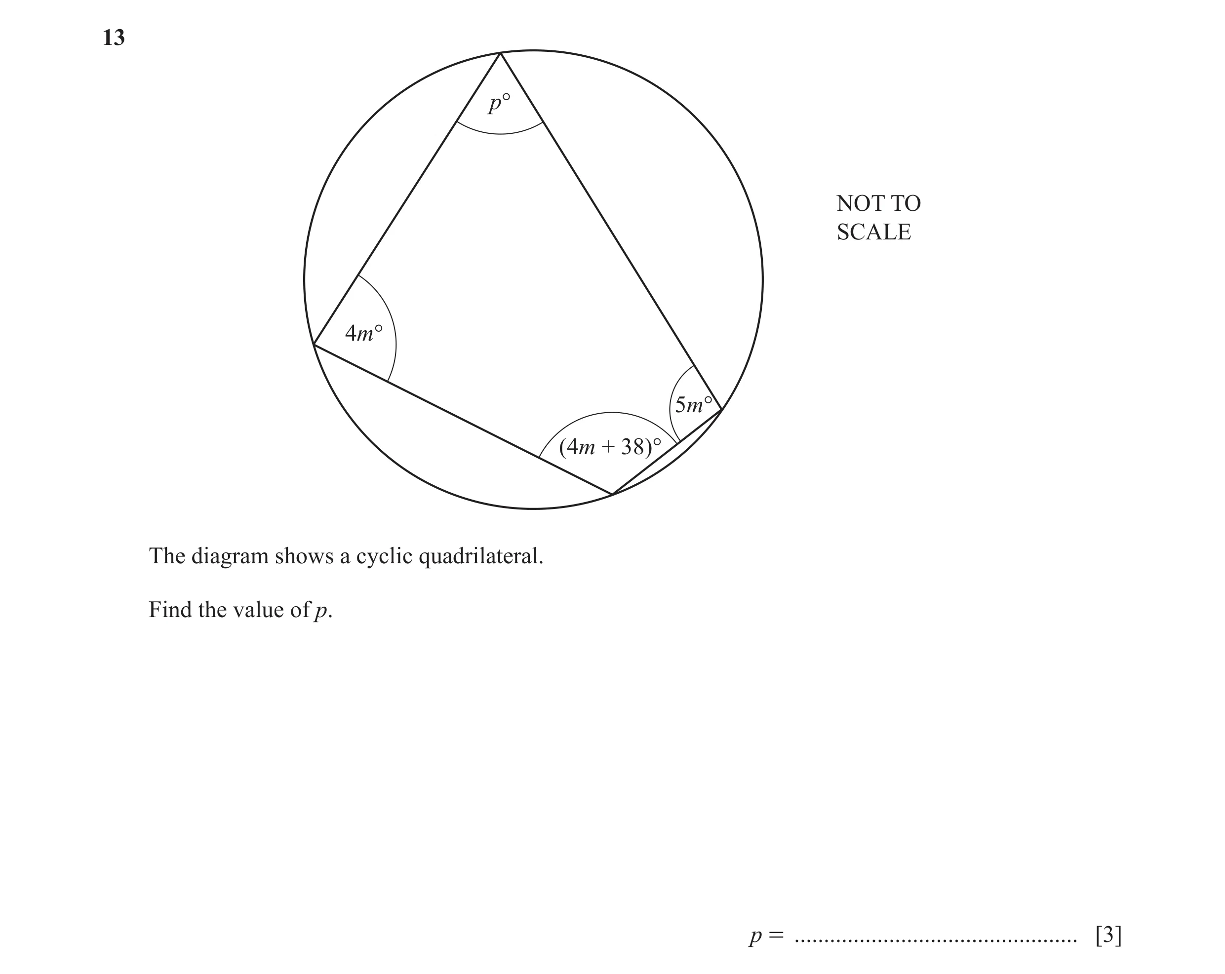 Question 38: p° NOT TO SCALE 4m° 5m° (4m + 38)° The diagram shows a cyclic quadrilateral. Find the value of p. p = .....................................…