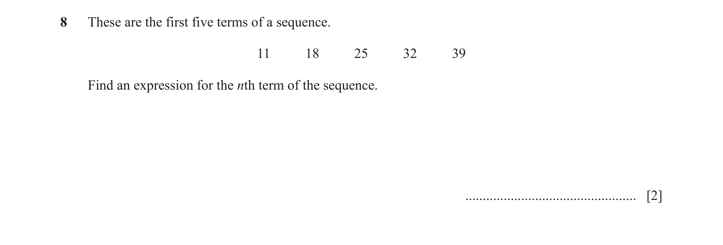Question 37: These are the first five terms of a sequence. 11 18 25 32 39 Find an expression for the nth term of the sequence. .........................…