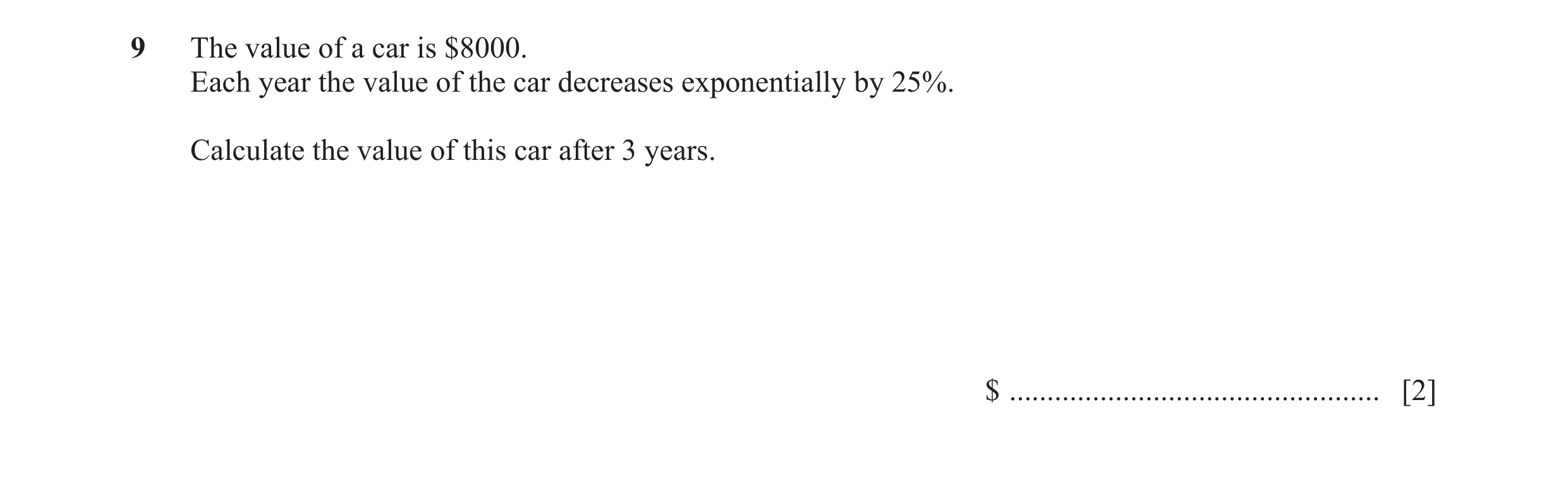 Question 13: The value of a car is $8000. Each year the value of the car decreases exponentially by 25%. Calculate the value of this car after 3 years. …