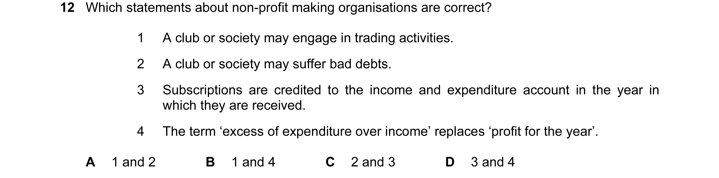 Question 225: Which statements about non-profit making organisations are correct? 1 A club or society may engage in trading activities. 2 A club or socie…