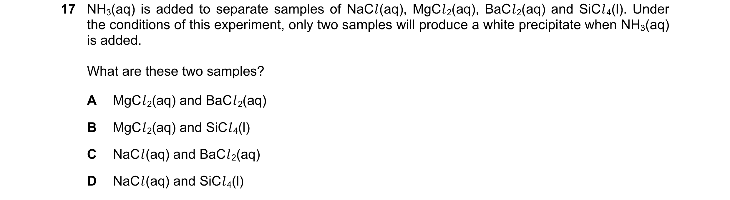 Question 206: NH3(aq) is added to separate samples of NaCl (aq), MgCl 2(aq), BaCl 2(aq) and SiCl 4(l). Under the conditions of this experiment, only two …