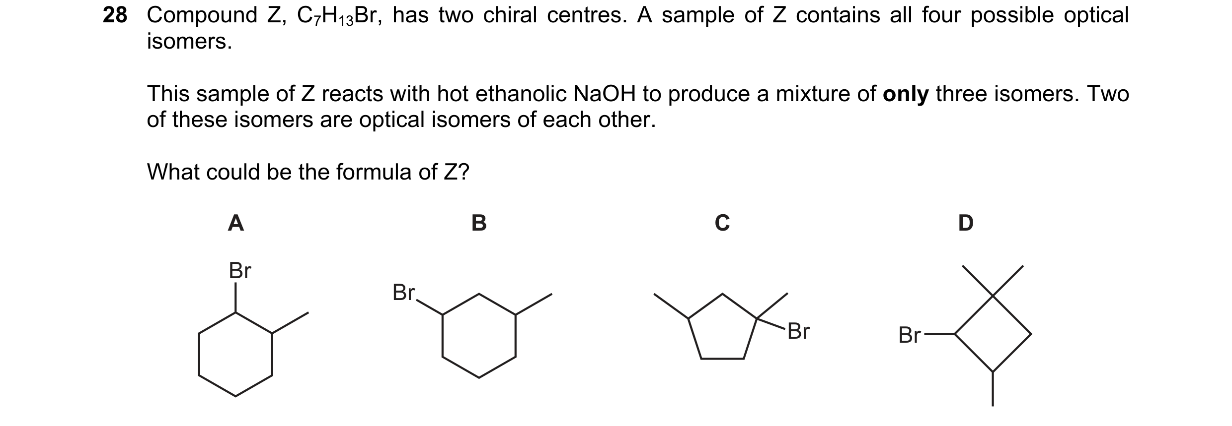 Question 206: Compound Z, C7H13Br, has two chiral centres. A sample of Z contains all four possible optical isomers. This sample of Z reacts with hot eth…