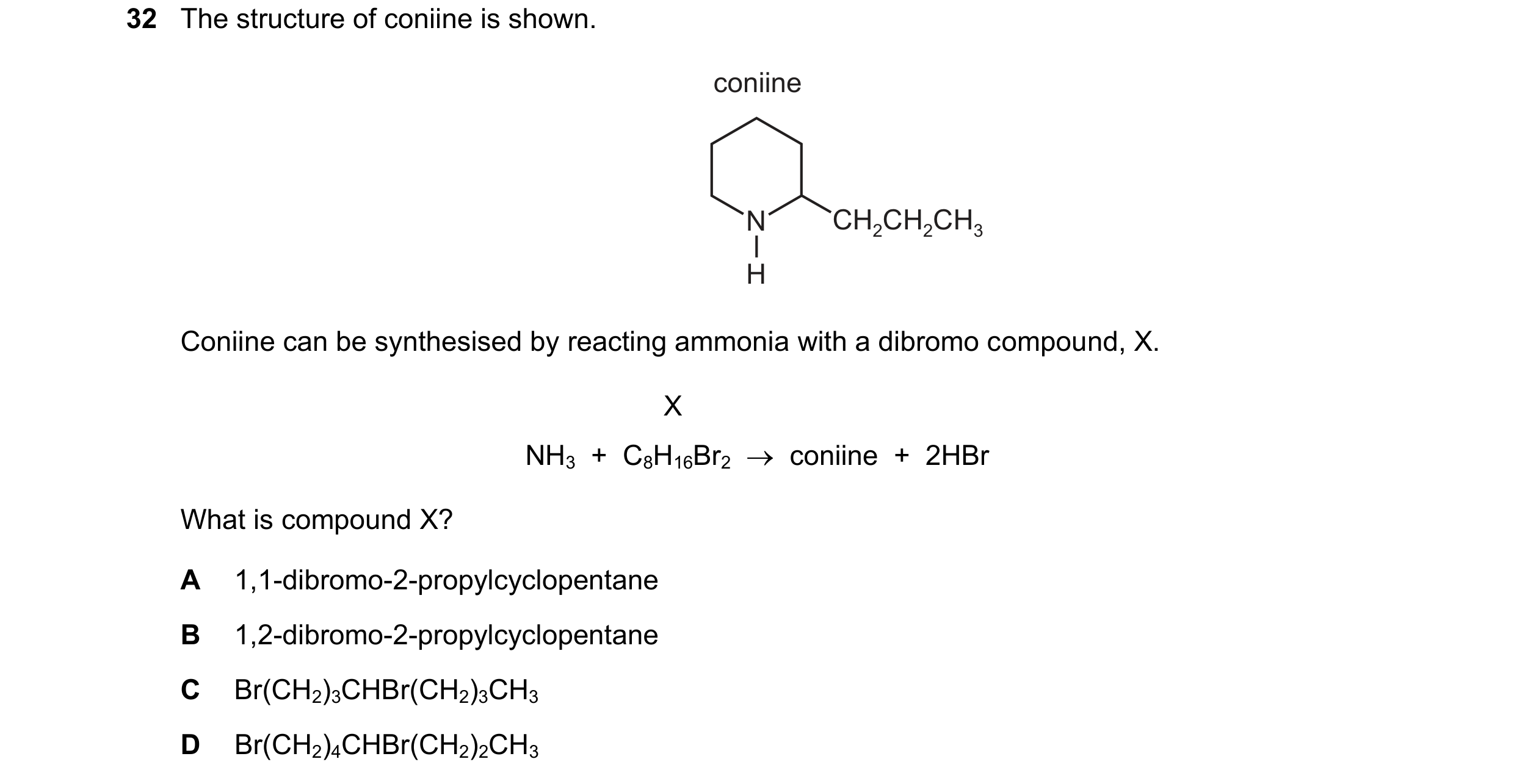 Question 209: The structure of coniine is shown. coniine N CH2CH2CH3 H Coniine can be synthesised by reacting ammonia with a dibromo compound, X. X NH3 …