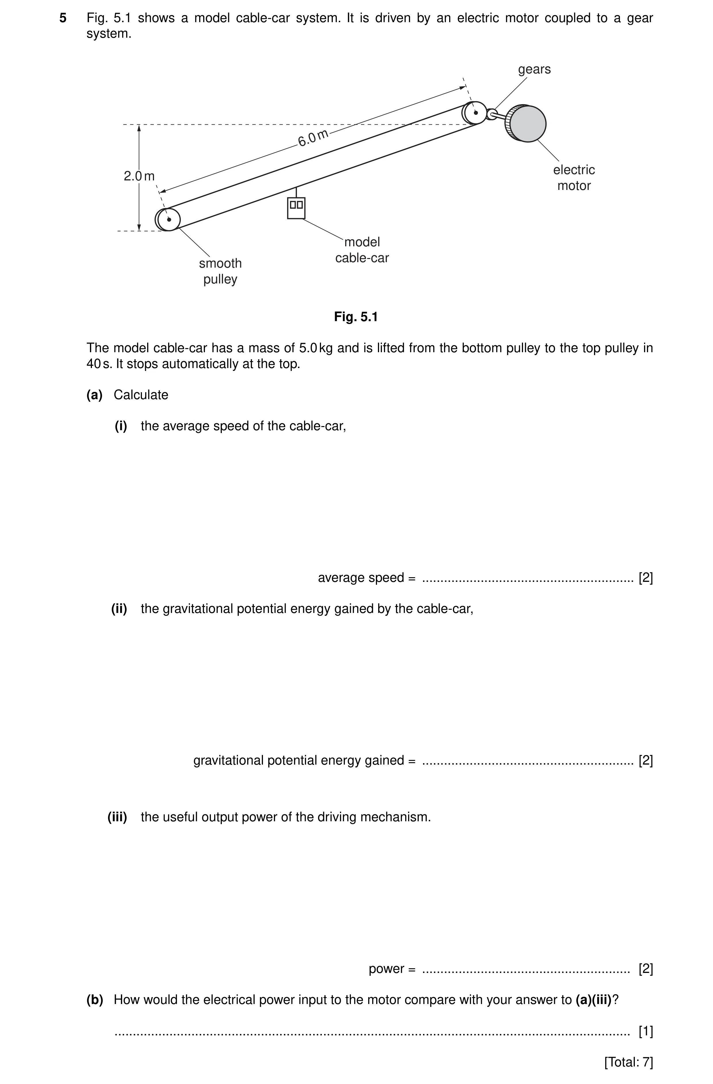 Question 20: Fig. 5.1 shows a model cable-car system. It is driven by an electric motor coupled to a gear system. gears m 6.0 electric 2.0 m motor model…