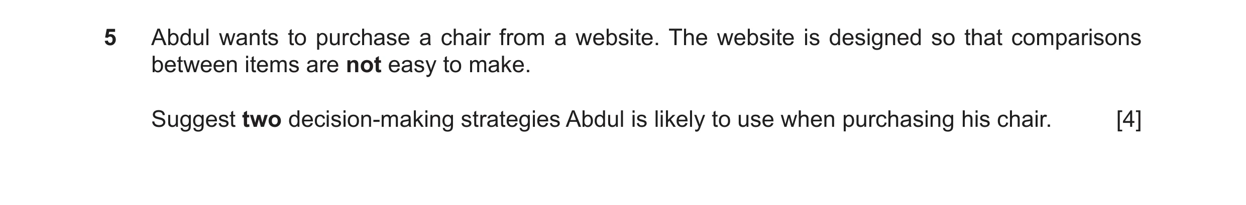 Question 55: Abdul wants to purchase a chair from a website. The website is designed so that comparisons between items are not easy to make. Suggest two…