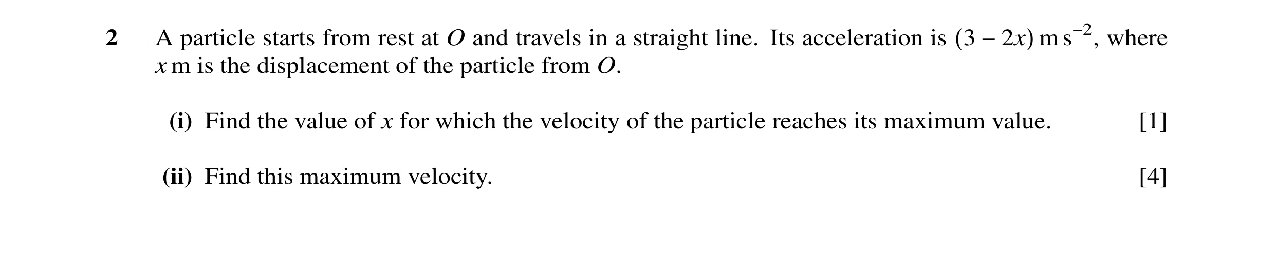 Question 7: A particle starts from rest at O and travels in a straight line. Its acceleration is (3 −2x) m s−2, where x m is the displacement of the pa…