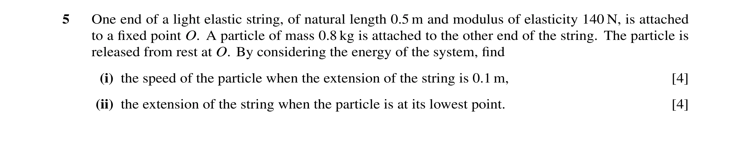 Question 3: One end of a light elastic string, of natural length 0.5 m and modulus of elasticity 140 N, is attached to a fixed point O. A particle of ma…
