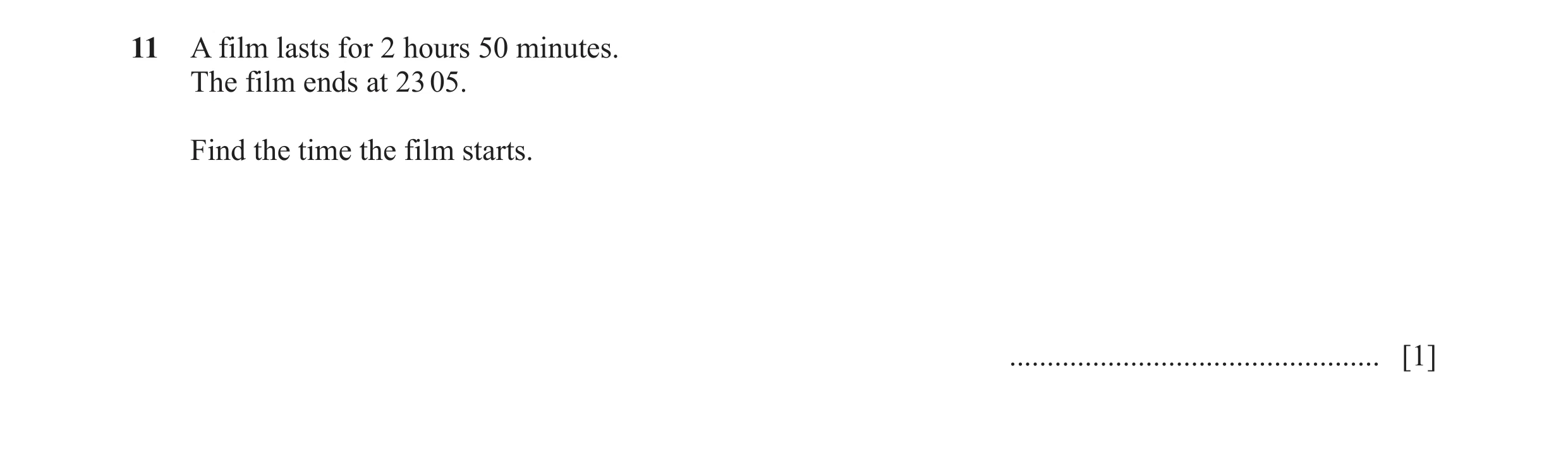 Question 65: A film lasts for 2 hours 50 minutes. The film ends at 23 05. Find the time the film starts. ...............................................…