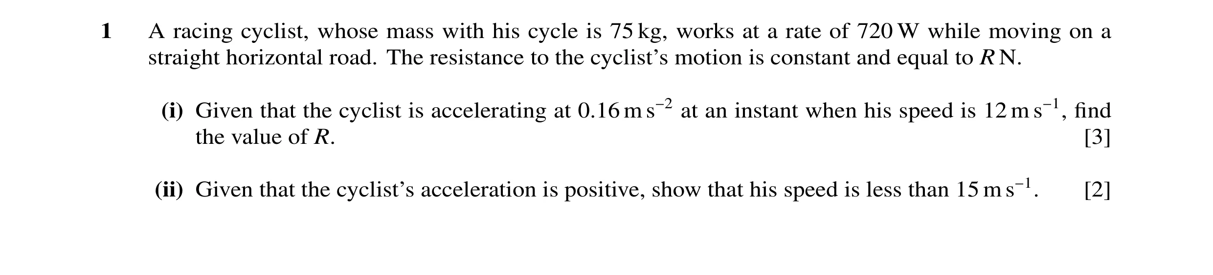 Question 64: A racing cyclist, whose mass with his cycle is 75 kg, works at a rate of 720 W while moving on a straight horizontal road. The resistance t…