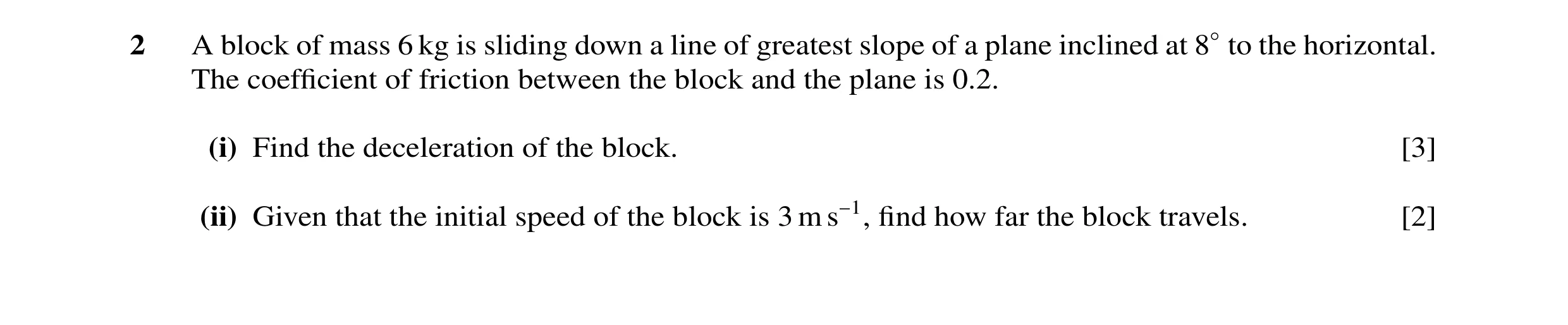 Question 41: A block of mass 6 kg is sliding down a line of greatest slope of a plane inclined at 8◦to the horizontal. The coefﬁcient of friction betwee…