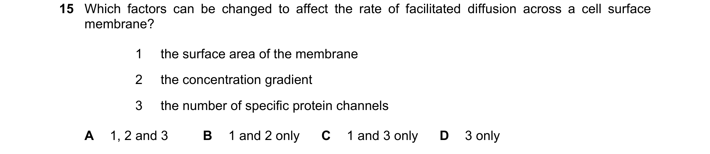 Question 177: Which factors can be changed to affect the rate of facilitated diffusion across a cell surface membrane? 1 the surface area of the membrane…