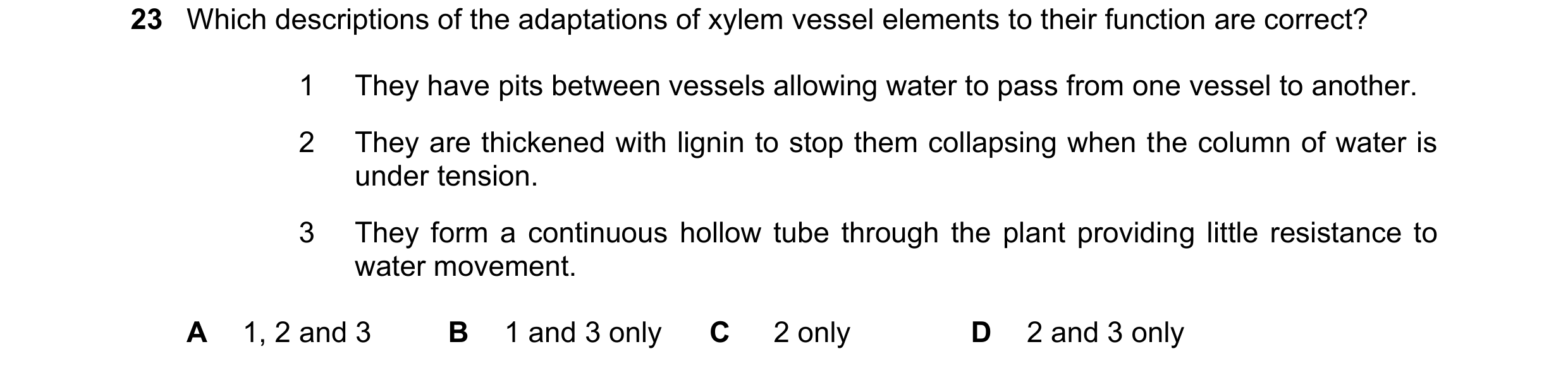 Question 81: Which descriptions of the adaptations of xylem vessel elements to their function are correct? 1 They have pits between vessels allowing wat…