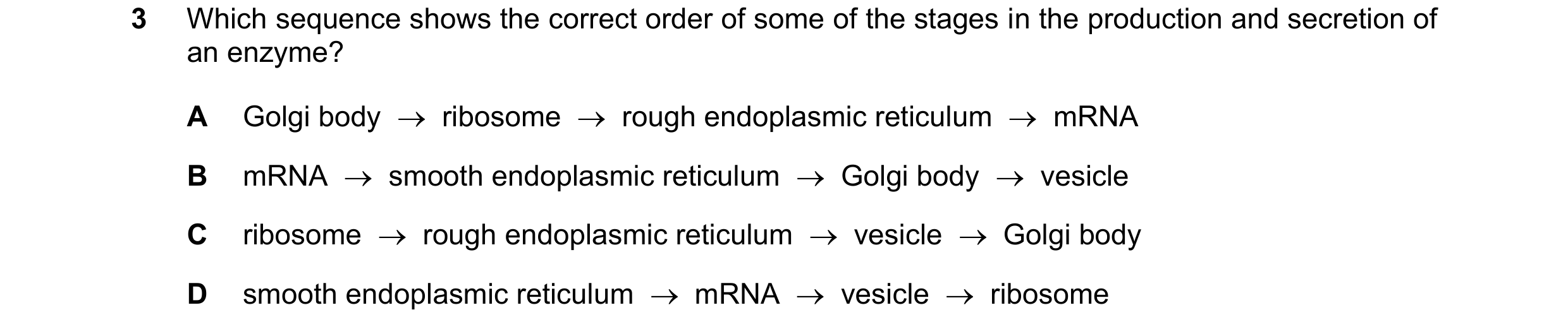 Question 134: Which sequence shows the correct order of some of the stages in the production and secretion of an enzyme? A Golgi body    ribosome    ro…