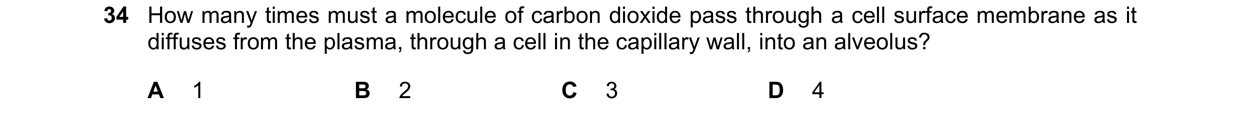 Question 199: How many times must a molecule of carbon dioxide pass through a cell surface membrane as it diffuses from the plasma, through a cell in the…