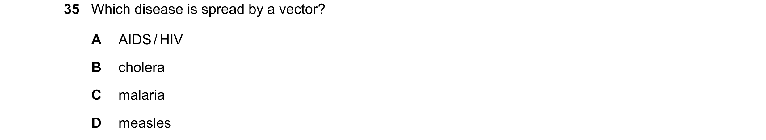 Question 130: Which disease is spread by a vector? A AIDS / HIV B cholera C malaria D measles