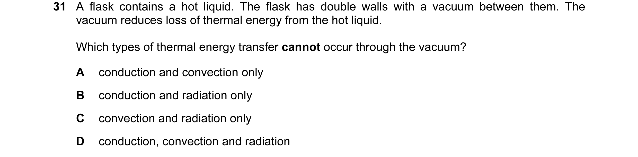 Question 25: A flask contains a hot liquid. The flask has double walls with a vacuum between them. The vacuum reduces loss of thermal energy from the ho…
