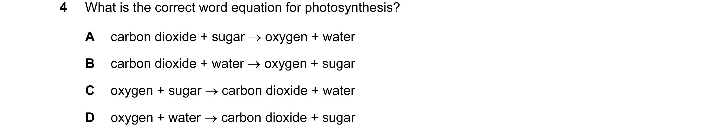 Question 26: What is the correct word equation for photosynthesis? A carbon dioxide + sugar → oxygen + water B carbon dioxide + water → oxygen + sugar C…
