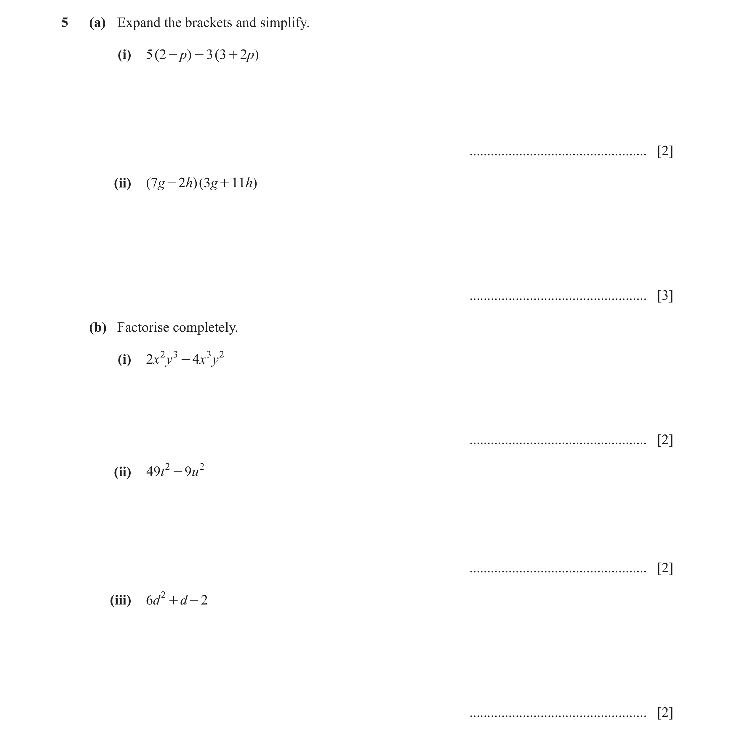Question 8: (a) Expand the brackets and simplify. (i) 5 ( 2 - p) - 3 ( 3 + 2 p) .................................................. [2] (ii) ( 7g - 2h)(…
