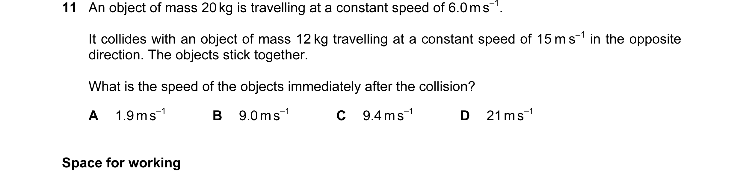 Question 42: An object of mass 20 kg is travelling at a constant speed of 6.0 m s–1. It collides with an object of mass 12 kg travelling at a constant s…