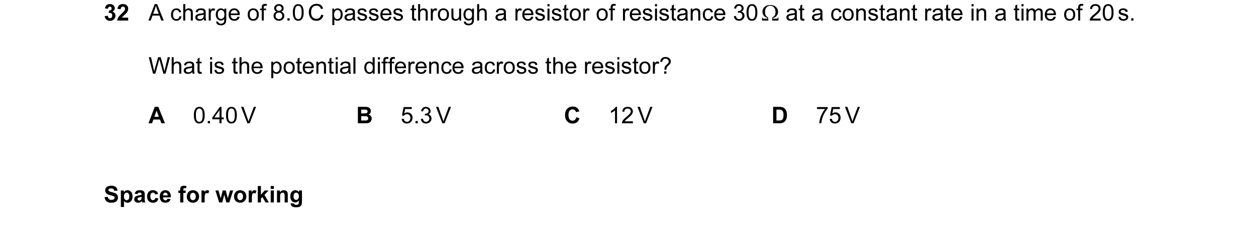 Question 31: A charge of 8.0 C passes through a resistor of resistance 30 Ω at a constant rate in a time of 20 s. What is the potential difference acros…