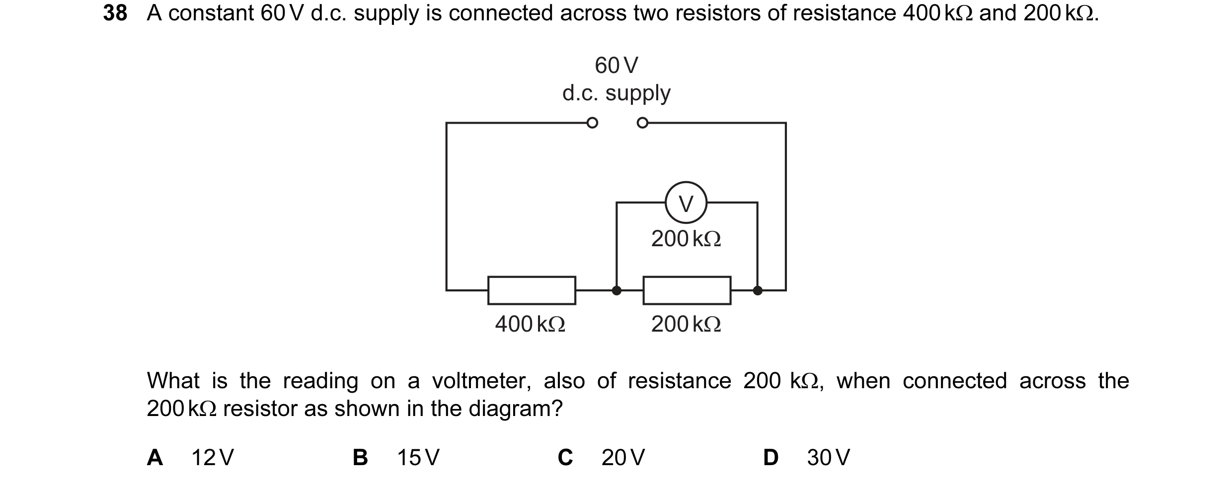 Question 22: A constant 60 V d.c. supply is connected across two resistors of resistance 400 kΩ and 200 kΩ. 60 V d.c. supply V 200 kΩ 400 kΩ 200 kΩ What…