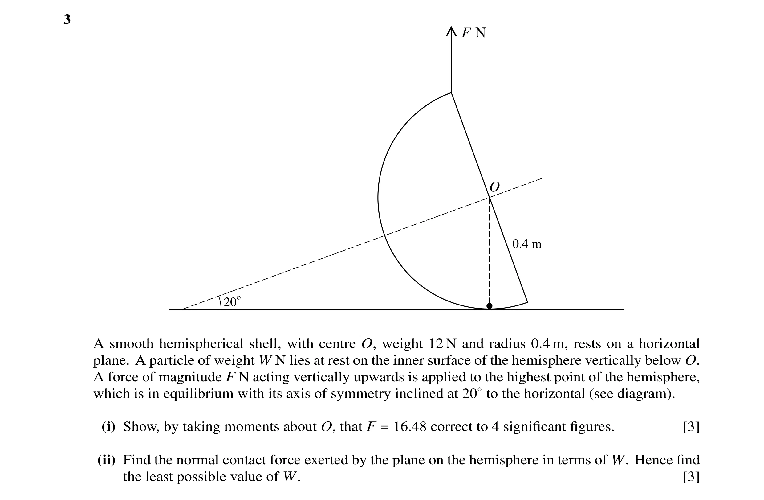 Question 59: F N O 0.4 m 20° A smooth hemispherical shell, with centre O, weight 12 N and radius 0.4 m, rests on a horizontal plane. A particle of weigh…