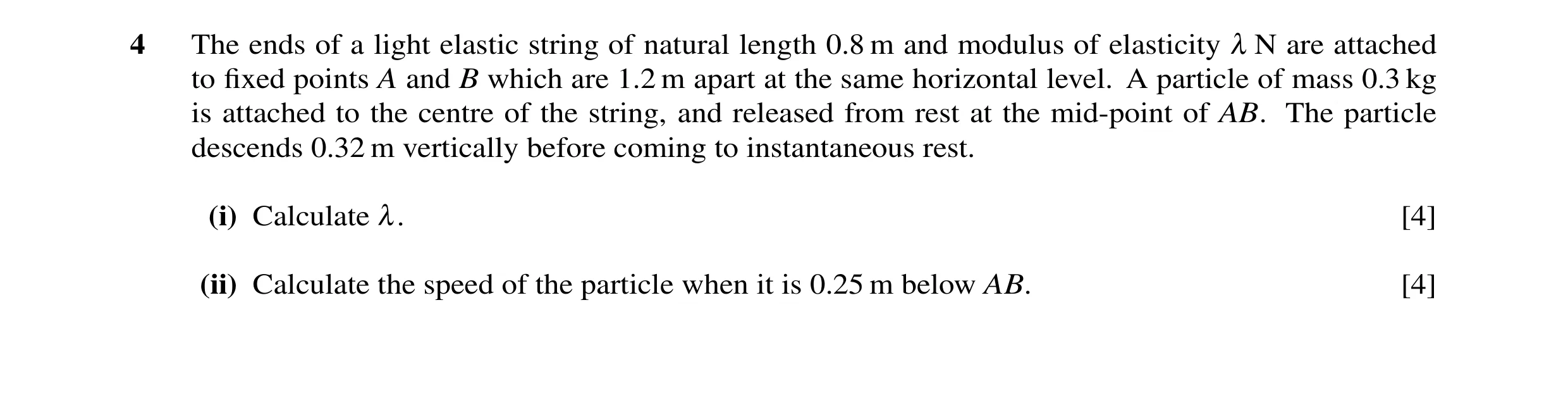Question 23: The ends of a light elastic string of natural length 0.8 m and modulus of elasticity λ N are attached to ﬁxed points A and B which are 1.2 …
