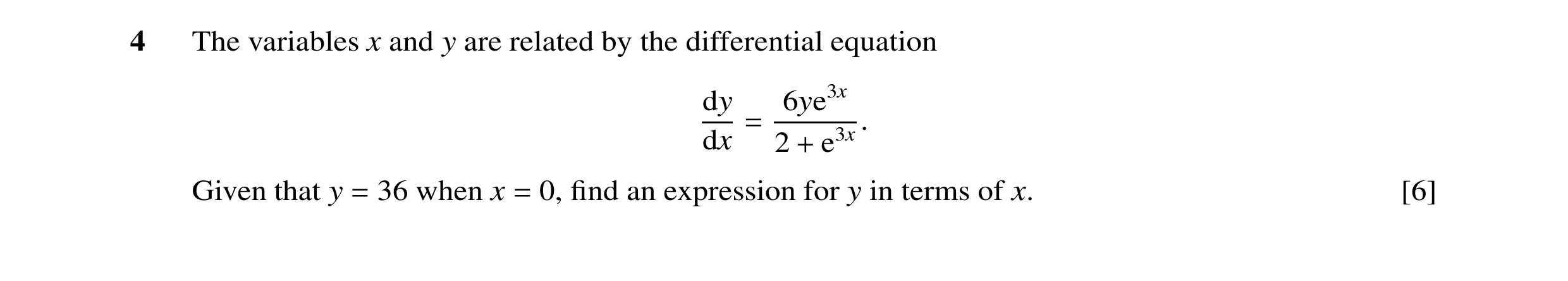 Question 27: The variables x and y are related by the differential equation dy 6ye3x . dx = 2 e3x + Given that y 36 when x 0, find an expression for y in…
