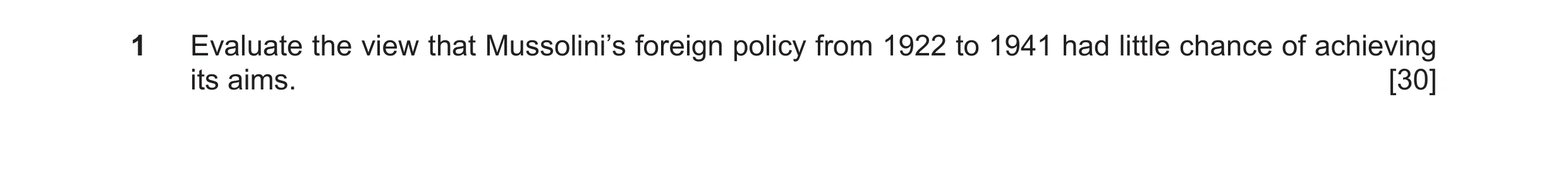 Question 92: Evaluate the view that Mussolini’s foreign policy from 1922 to 1941 had little chance of achieving its aims. [30]