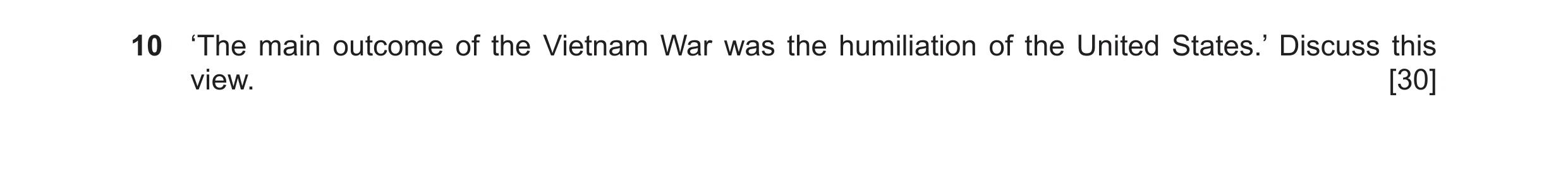 Question 17: ‘The main outcome of the Vietnam War was the humiliation of the United States.’ Discuss this view. [30]