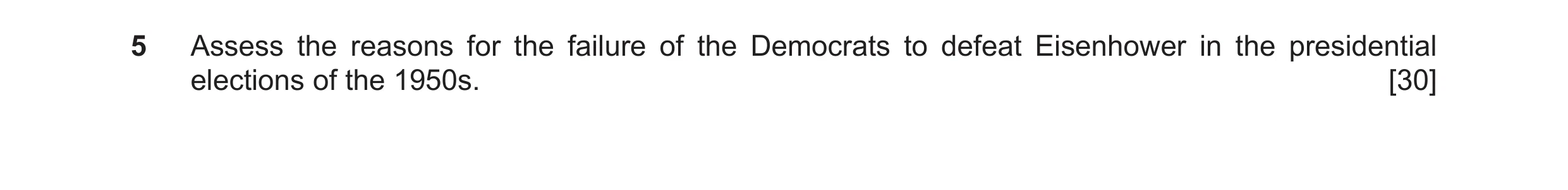 Question 13: Assess the reasons for the failure of the Democrats to defeat Eisenhower in the presidential elections of the 1950s. [30]