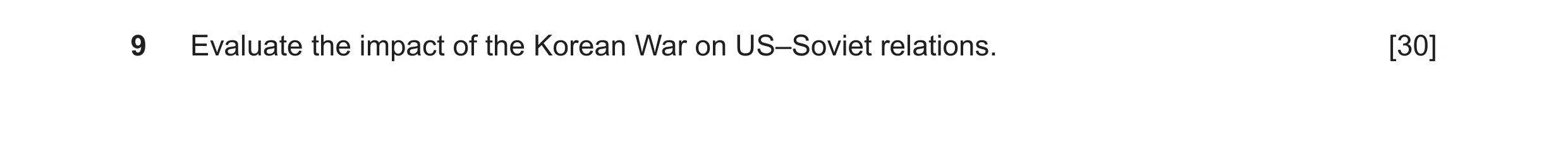 Question 94: Evaluate the impact of the Korean War on US–Soviet relations. [30]