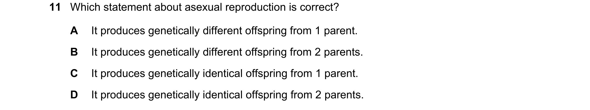 Question 96: Which statement about asexual reproduction is correct? A It produces genetically different offspring from 1 parent. B It produces genetical…