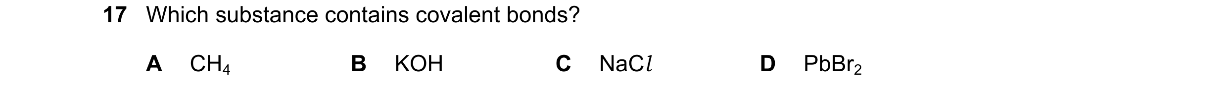 Question 59: Which substance contains covalent bonds? A CH4 B KOH C NaCl D PbBr2