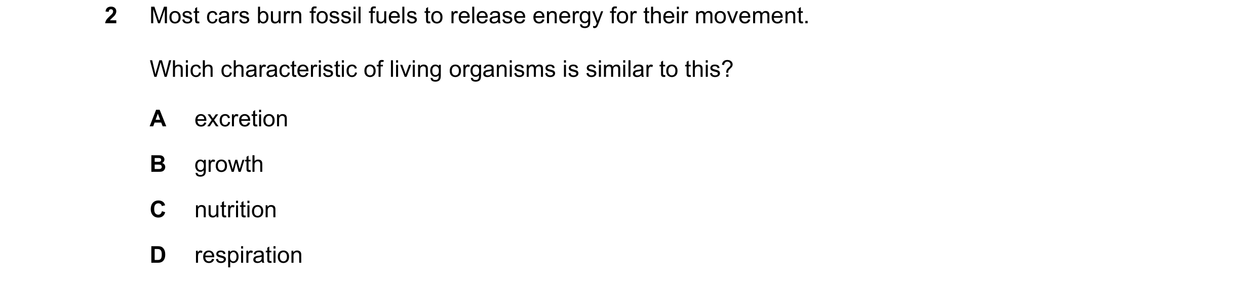 Question 79: Most cars burn fossil fuels to release energy for their movement. Which characteristic of living organisms is similar to this? A excretion …