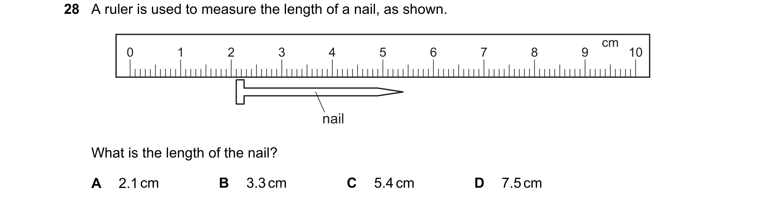 Question 32: A ruler is used to measure the length of a nail, as shown. cm 0 1 2 3 4 5 6 7 8 9 10 nail What is the length of the nail? A 2.1 cm B 3.3 cm…