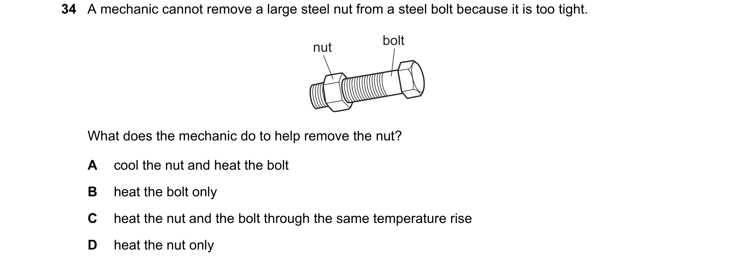 Question 37: A mechanic cannot remove a large steel nut from a steel bolt because it is too tight. bolt nut What does the mechanic do to help remove the…