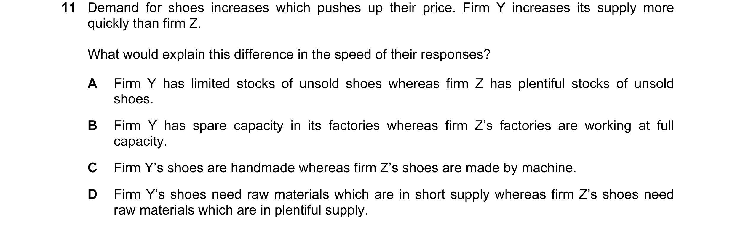 Question 34: Demand for shoes increases which pushes up their price. Firm Y increases its supply more quickly than firm Z. What would explain this diffe…