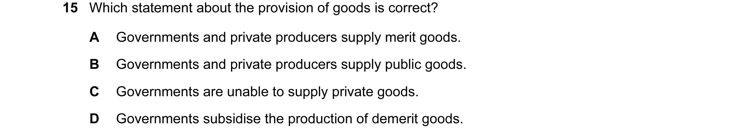 Question 9: Which statement about the provision of goods is correct? A Governments and private producers supply merit goods. B Governments and private …