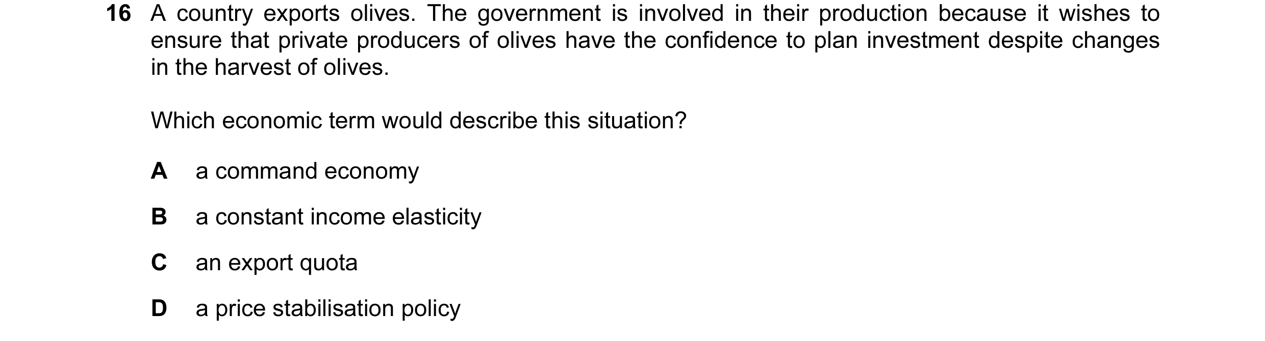Question 45: A country exports olives. The government is involved in their production because it wishes to ensure that private producers of olives have …