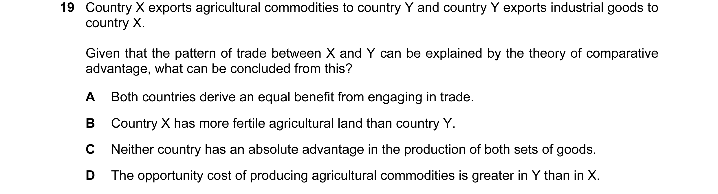 Question 71: Country X exports agricultural commodities to country Y and country Y exports industrial goods to country X. Given that the pattern of trad…