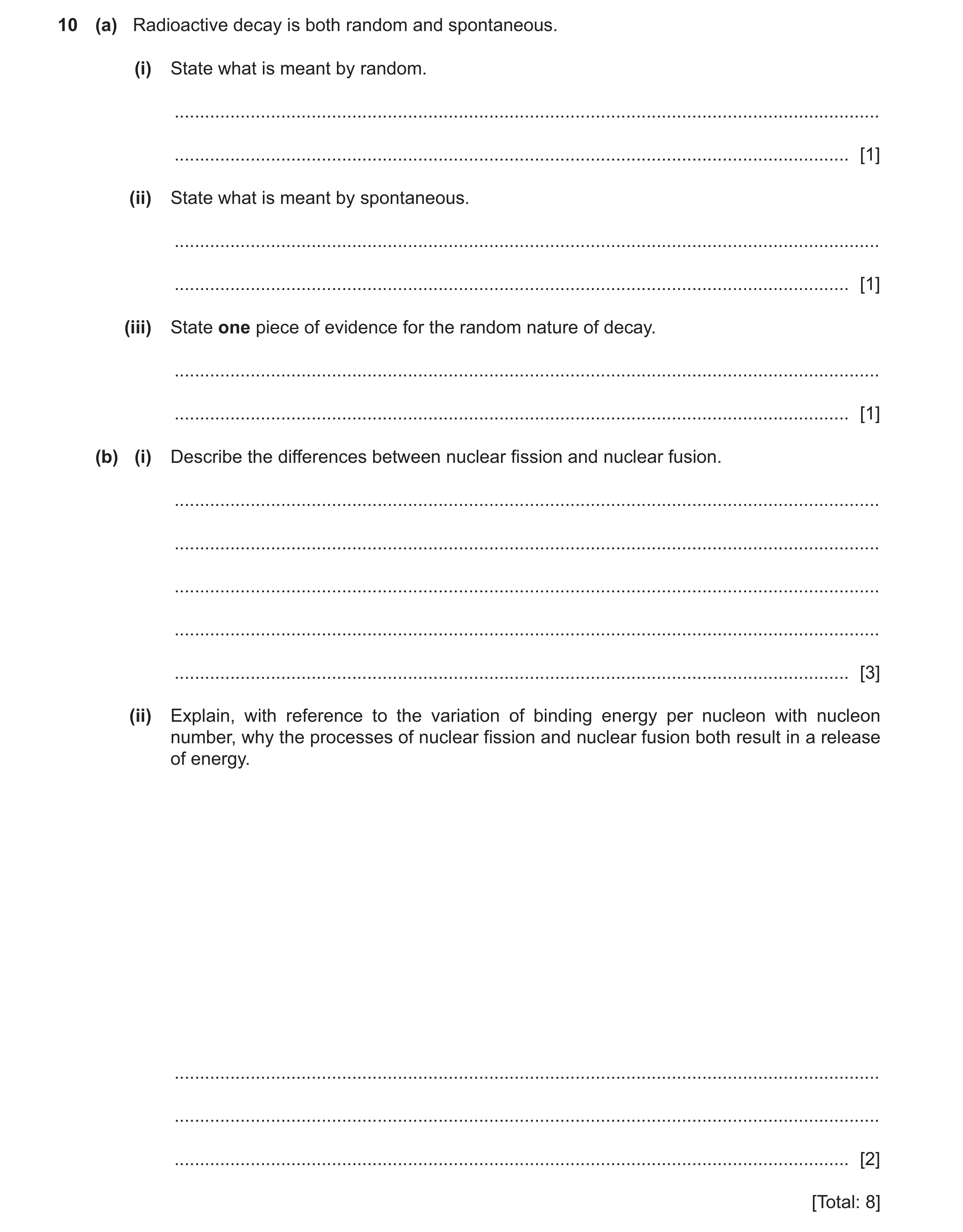 Question 30: (a) Radioactive decay is both random and spontaneous. (i) State what is meant by random. ..................................................…