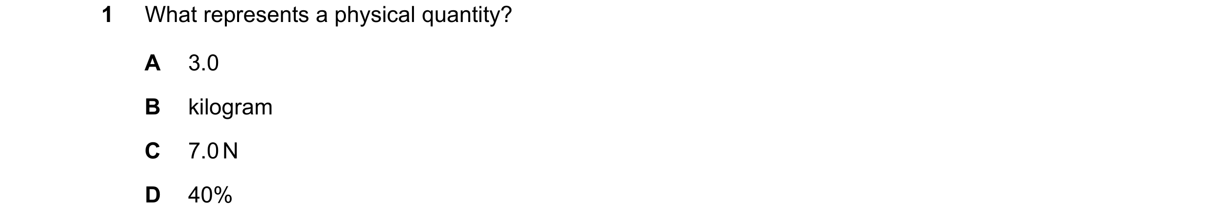 Question 83: What represents a physical quantity? A 3.0 B kilogram C 7.0 N D 40%