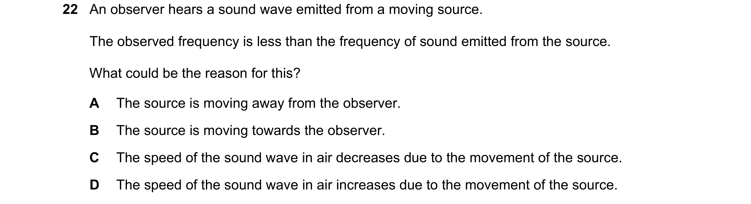 Question 48: An observer hears a sound wave emitted from a moving source. The observed frequency is less than the frequency of sound emitted from the so…