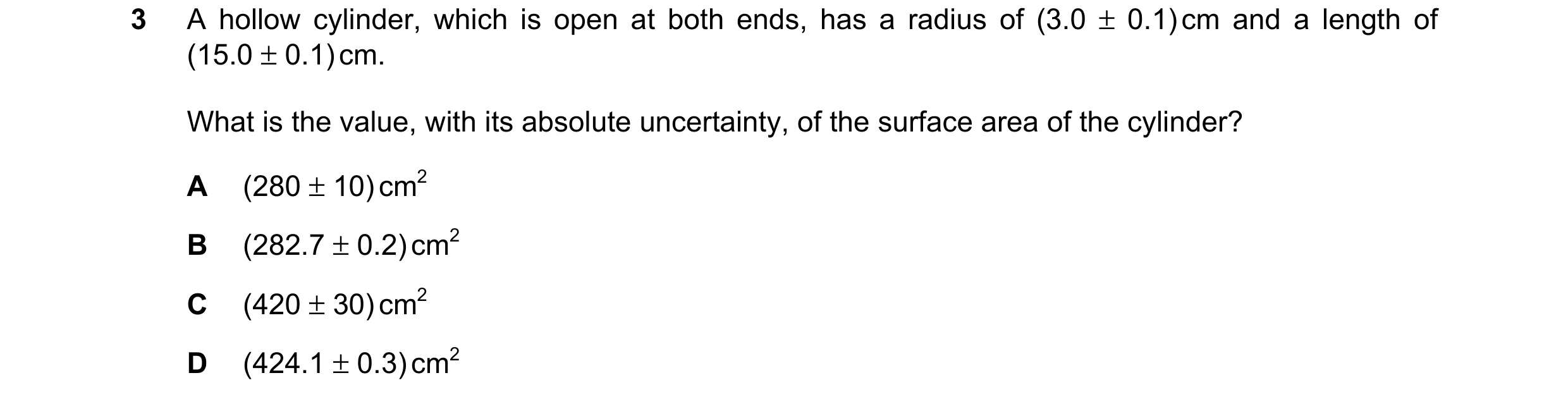 Question 135: A hollow cylinder, which is open at both ends, has a radius of (3.0 ± 0.1) cm and a length of (15.0 ± 0.1) cm. What is the value, with its …