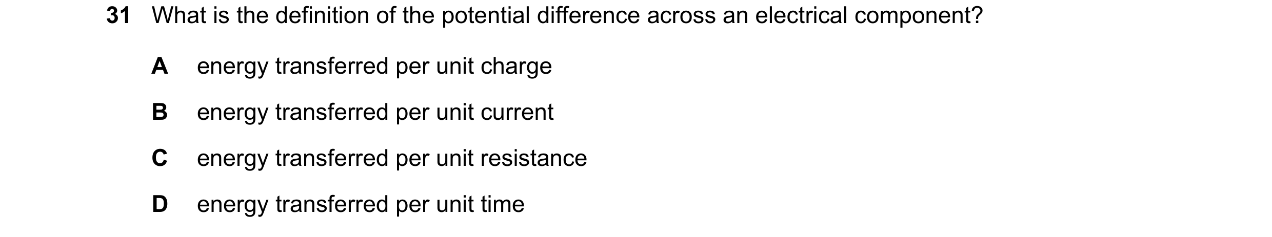 Question 153: What is the definition of the potential difference across an electrical component? A energy transferred per unit charge B energy transferre…