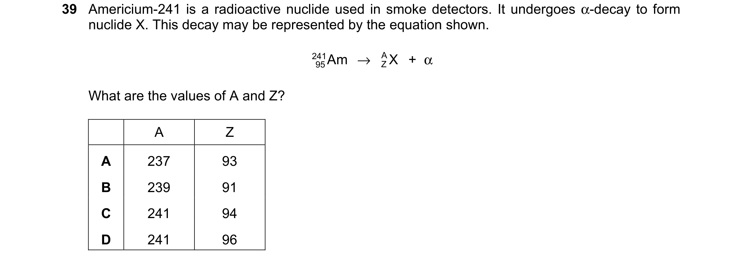 Question 66: Americium-241 is a radioactive nuclide used in smoke detectors. It undergoes α-decay to form nuclide X. This decay may be represented by th…