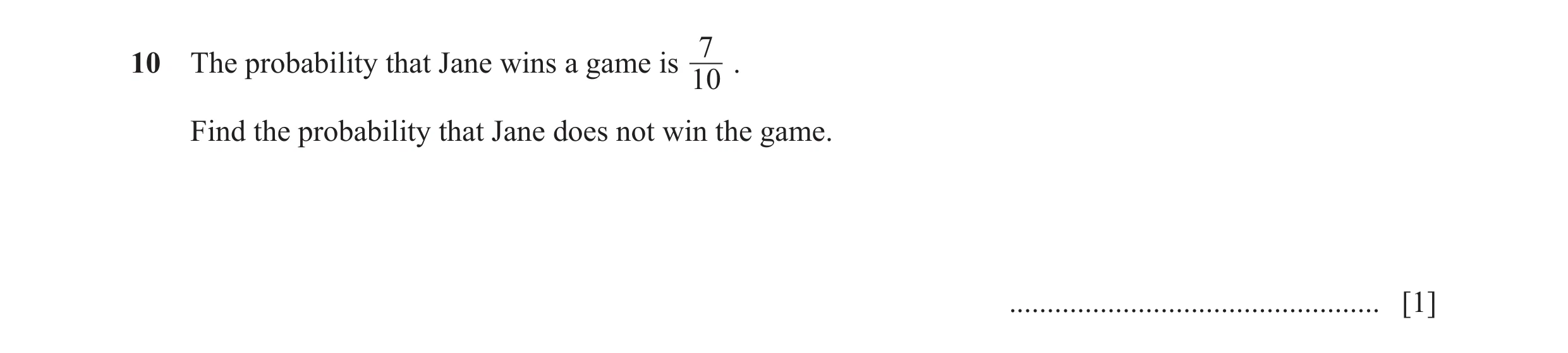 Question 53: 0 The probability that Jane wins a game is . 10 Find the probability that Jane does not win the game. .....................................…